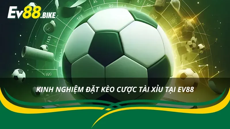 03 kinh nghiệm bet kèo Tài Xỉu EV88